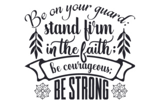 Be on Your Guard Stand Firm in the Faith Be Courageous Be Strong