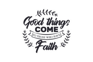 Good Things Come to Those Who Have Faith